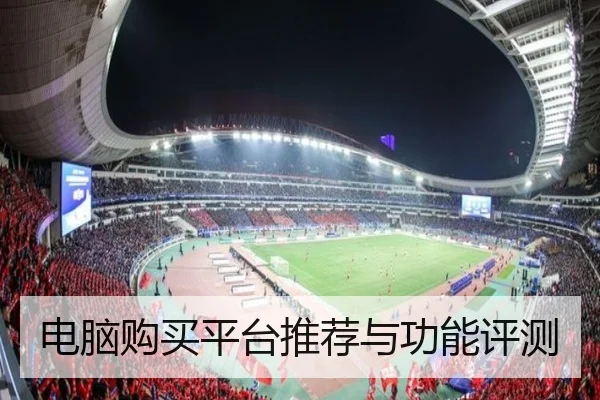 电脑购买平台推荐与功能评测